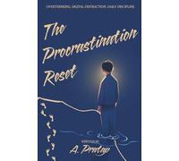 The Procrastination Reset: A Step-by-Step System to Stop Overthinking, Beat Digital Distraction, and Build Lasting Daily Discipline