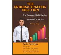 The Procrastination Solution: End Excuses, Build Habits, and Make Progress, Every Day