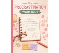 The Procrastination Workbook: A Practical Overcoming Overwhelm Journal With Clear Step-by-Step, Simple Anti Procrastination Tools, and a System for Solving Procrastination Now