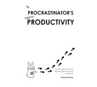 THE PROCRASTINATOR’S GUIDE TO PRODUCTIVITY: 10 Simple Methods to Build Motivation, Momentum, and Consistency