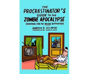 The Procrastinator’s Guide to the Zombie Apocalypse: (SURVIVAL FOR THE MILDLY MOTIVATED)