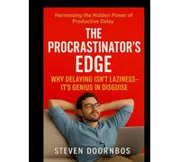 The Procrastinator's Edge: Harnessing the Hidden Power of Delay