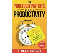 The Procrastinator's Guide to Productivity: 15 Effective Strategies & Practical Techniques to Overcome Procrastination, Boost Efficiency & Achieve Results (Mental Health Therapy)