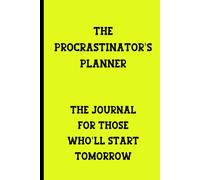 The Procrastinator's Planner - The Journal For Those Who Will Start Tomorrow: Funny Gift Notebook for Friends and Family