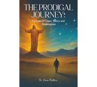 The Prodigal Journey:: Lessons of Grace, Mercy and Redemption