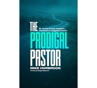 The Prodigal Pastor: My Journey Through Deception, Distractions, and Dangerous Desires