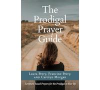 The Prodigal Prayer Guide : Scripture-Based Prayers for the Prodigal in Your Lif