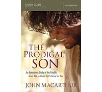 The Prodigal Son Bible Study Guide: An Astonishing Study of the Parable Jesus Told to Unveil God's Grace for You