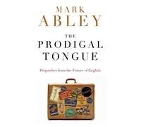 The Prodigal Tongue: Dispatches from the Future of English