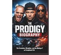 THE PRODIGY BIOGRAPHY: The Formation, Discipline, and the Making of an Exceptional Life
