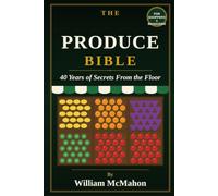 The Produce Bible: 40 Years of Secrets From the Floor: The Complete Guide to Selecting, Storing, and Saving with Fresh Produce - For Shoppers and Managers
