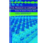 The Producer as Composer: Shaping the Sounds of Popular Music (The MIT Press)