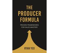 The Producer Formula: Proven Frameworks for Sales Mastery