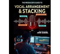 The Producer’s Guide to Vocal Arrangement and Stacking