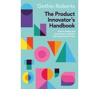 The Product Innovator’s Handbook : How to design and manufacture a product that people want to buy