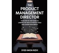 The Product Management Director: Your Step-by-Step Guide to Landing the Head of Product Role and Leading with Impact