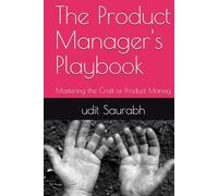The Product Manager's Playbook: Mastering the Craft of Product Manag