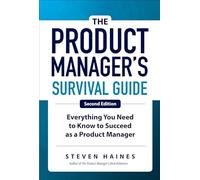 The Product Managers Survival Guide Second Edition Everything You Need to Know to Succeed as a Produ