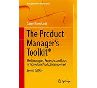 The Product Manager's Toolkit®: Methodologies, Processes, and Tasks in Technology Product Management (Management for Professionals)