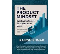 The Product Mindset: Building Software That Matters to Users: From Code Execution to User and Business Value