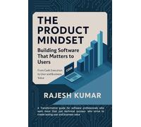 The Product Mindset: Building Software That Matters to Users: From Code Execution to User and Business Value