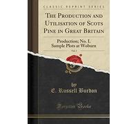 The Production and Utilisation of Scots Pine in Great Britain, Vol. 1: Production; No. I. Sample Plots at Woburn (Classic Reprint)