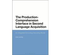 The Production-Comprehension Interface in Second Language Acquisition : An Integrated Encoding-Decoding Model
