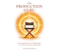 The Production Guru: Leadership Principles and Philosophies across Film, Television, and Beyond