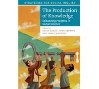 The Production of Knowledge: Enhancing Progress in Social Science (Strategies for Social Inquiry)