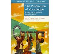 The Production of Knowledge: Enhancing Progress in Social Science (Strategies for Social Inquiry)