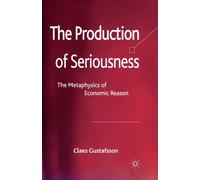 The Production of Seriousness : The Metaphysics of Economic Reason