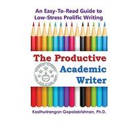 The Productive Academic Writer: An Easy-To-Read Guide to Low-Stress Prolific Writing