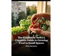 The Productive Inch: A Complete Guide to Growing Food in Small Spaces