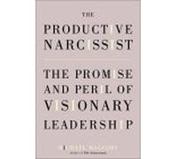 The Productive Narcissist: The Promise and Peril of Visionary Leaders