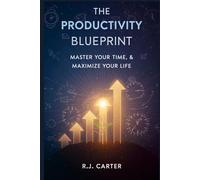 The Productivity Blueprint: Master Your Time, Maximize Your Life