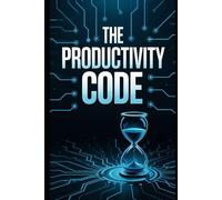 The Productivity Code: For Busy Students, Professionals, Entrepreneurs, and Someone Ready to Unlock Their Full Potential and Get More Done