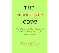 The Productivity Code: The Science-Backed Blueprint to Flow, Focus, and High Performance