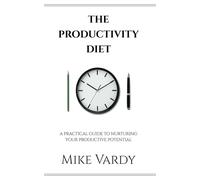 The Productivity Diet: A Practical Guide to Nurturing Your Productive Potential