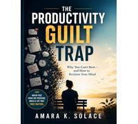 The Productivity Guilt Trap: Why You Can't Rest-and How to Reclaim Your Mind