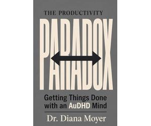 THE PRODUCTIVITY PARADOX: Getting Things Done with an AuDHD Mind