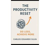 THE PRODUCTIVITY RESET: Do Less, Achieve More