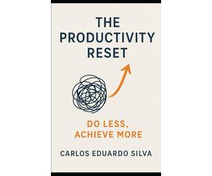THE PRODUCTIVITY RESET: Do Less, Achieve More