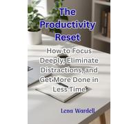The Productivity Reset: How to Focus Deeply, Eliminate Distractions, and Get More Done in Less Time