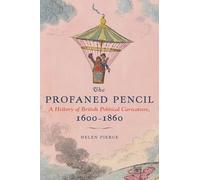 The Profaned Pencil: A History of British Political Caricature, 1600-1860