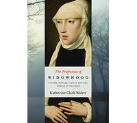 The Profession of Widowhood: Widows, Pastoral Care, and Medieval Models of Holiness