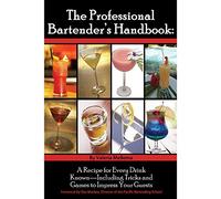 The Professional Bartender's Handbook: A Recipe for Every Drink Known - Including Tricks and Games to Impress Your Guests: A Recipe For Every Drink ... Tricks & Games to Impress Your Guests