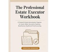 The Professional Estate Executor Workbook: A Probate & Estate Administration Organizer for Assets, Debts, Documents, Expenses, Beneficiaries, Deadlines & Final Accounting (Operational Workbooks)