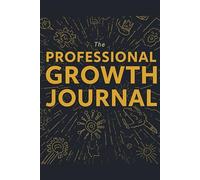 The Professional Growth Journal: 100 Days to Stronger Work Habits & Career Success: A Guided Habit Tracker for Building Confidence, Discipline & Workplace Productivity
