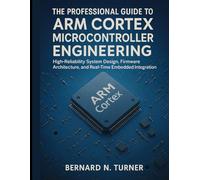 The Professional Guide to Arm Cortex Microcontroller Engineering: High-Reliability System Design, Firmware Architecture, and Real-Time Embedded Integration: 6 (Smart Edge Engineering)