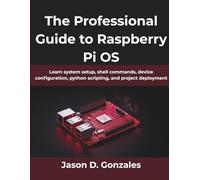 The Professional Guide to Raspberry Pi OS: Learn system setup, shell commands, device configuration, python scripting, and project deployment (Computing Excellence Series)